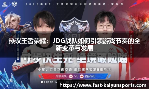 热议王者荣耀：JDG战队如何引领游戏节奏的全新变革与发展